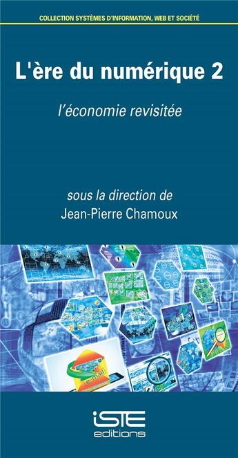 Couverture du livre « L'ère du numérique Tome 2 ; l'économie revisitée » de Jean-Pierre Chamoux aux éditions Iste