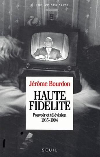 Couverture du livre « Haute fidélité ; pouvoir et télévision 1935-1994 » de Bourdon/Jerome aux éditions Seuil