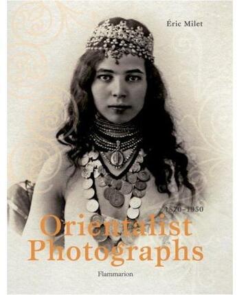 Couverture du livre « Orientalist photographs 1870-1950 » de Eric Milet aux éditions Arthaud