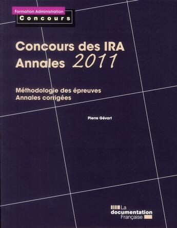 Couverture du livre « Concours des IRA ; annales 2011 ; méthodologie des épreuves ; annales corrigées » de Pierre Gevart aux éditions Documentation Francaise