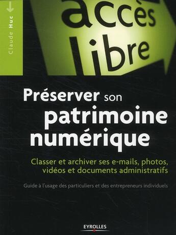 Couverture du livre « Préserver son patrimoine numérique ; classer et archiver ses e-mails, photos, vidéos et documents administratifs » de Claude Huc aux éditions Eyrolles