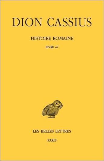 Couverture du livre « Histoire romaine, livre 47 » de Dion Cassius aux éditions Belles Lettres