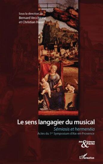 Couverture du livre « Le sens langagier du musical ; Sémiosis et Hermenéia ; actes du 1er symposium d'Aix-en-Provence » de Bernard Vecchione et Christian Hauer aux éditions L'harmattan