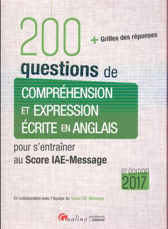 Couverture du livre « 200 questions de compréhension et expression écrite en anglais pour s'entraîner au Score IAE-Message 2017 » de  aux éditions Gualino
