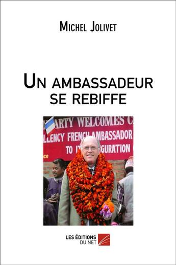 Couverture du livre « Un ambassadeur se rebiffe » de Michel Jolivet aux éditions Editions Du Net