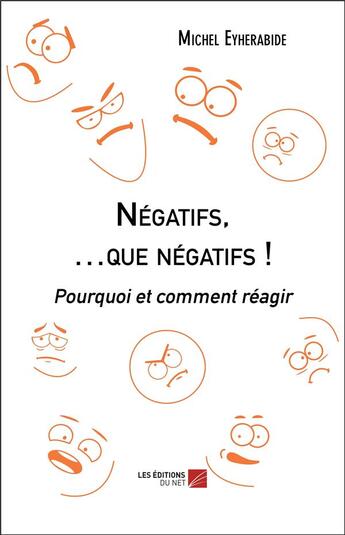 Couverture du livre « Négatifs, que negatifs ! pourquoi et comment réagir » de Michel Eyherabide aux éditions Editions Du Net