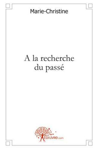 Couverture du livre « A la recherche du passe » de Marie-Christine aux éditions Edilivre
