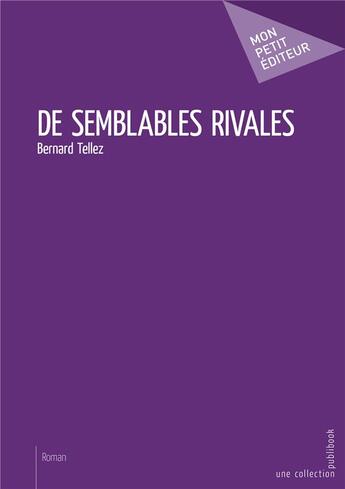 Couverture du livre « De semblables rivales » de Bernard Tellez aux éditions Mon Petit Editeur