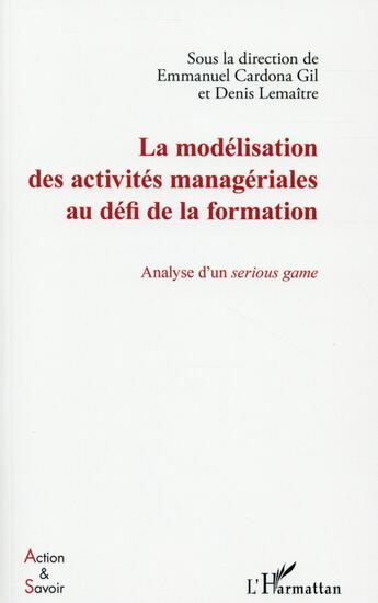 Couverture du livre « La modélisation des activités managériales au défi de la formation ; analyse d'un serious game » de Denis Lemaitre et Emmanuel Cardona Gil aux éditions L'harmattan