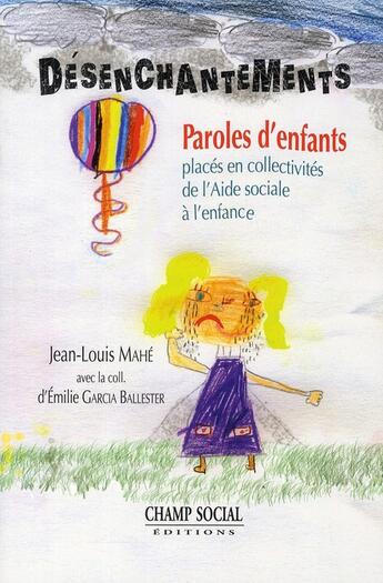 Couverture du livre « Désenchantements ; paroles d'enfants placés en collectivités de l'Aide sociale à l'enfance » de Jean-Louis Mahe et Emilie Garcia Ballester aux éditions Champ Social