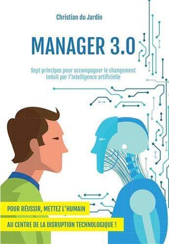 Couverture du livre « Manager 3.0 ; sept principes pour accompagner le changement induit par l'intelligence artificielle » de Christian Du Jardin et Denis Dorbolo aux éditions Iggybook