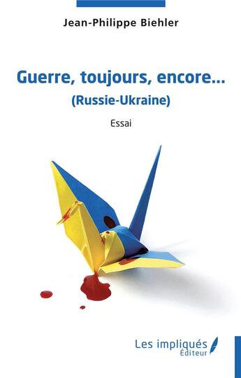 Couverture du livre « Guerre,toujours, encore,... (Russie-Ukraine) » de Jean-Philippe Biehler aux éditions Les Impliques