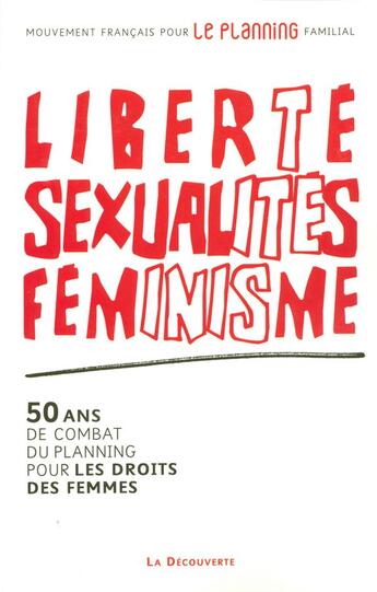 Couverture du livre « Liberté, sexualités, féminisme : 50 ans de combat du planning pour les droits des femmes » de Mouvement Francais Pour Le Planning aux éditions La Decouverte