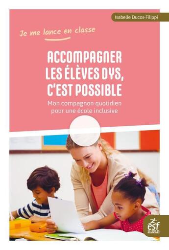 Couverture du livre « Accompagner les élèves dys, c'est possible ; mon compagnon quotidien pour une école inclusive » de Isabelle Ducos-Filippi aux éditions Esf