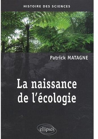 Couverture du livre « Naissance de l'écologie » de Patrick Matagne aux éditions Ellipses