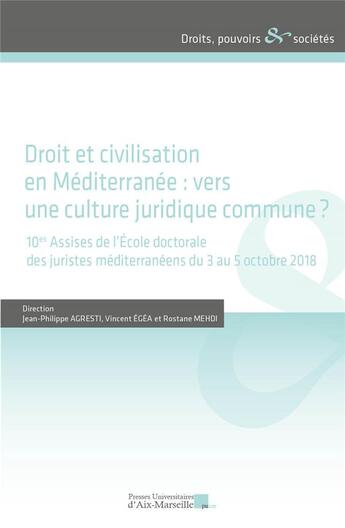 Couverture du livre « Droit et civilisation en Méditerranée : vers une culture juridique commune ? 10es Assises de l'École doctorale des juristes méditerranéens du 3 au 5 octobre 2018 » de Jean-Philippe Agresti et Vincent Egea aux éditions Pu D'aix Marseille