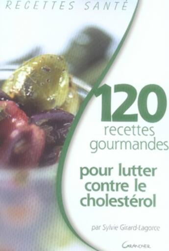 Couverture du livre « 120 recettes gourmandes pour lutter contre le cholestérol » de Girard-Lagorce Sylvi aux éditions Grancher