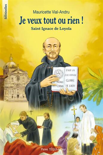 Couverture du livre « Je veux tout ou rien ! Saint Ignace de Loyola » de Mauricette Vial-Andru et Fabienne Maignet aux éditions Tequi