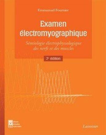 Couverture du livre « Examen électromyographique ; sémiologie électrophysiologique des nerfs et des muscles (2e édition) » de Emmanuel Fournier aux éditions Tec Et Doc