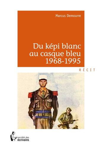 Couverture du livre « Du képi blanc au casque bleu : 1968-1995 » de Marcus Demourre aux éditions Societe Des Ecrivains