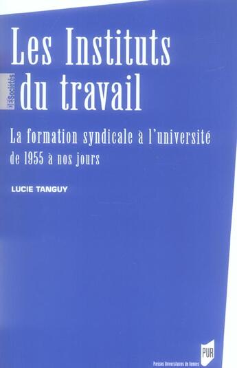 Couverture du livre « Les Instituts du travail : La formation syndicale à l'université de 1955 à nos jours » de Lucie Tanguy aux éditions Pu De Rennes