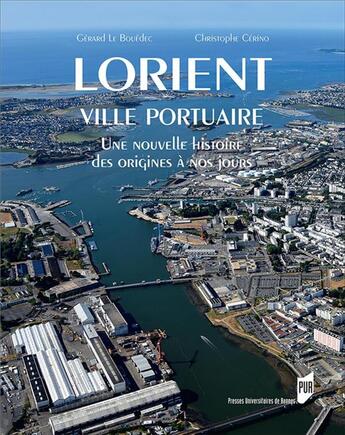 Couverture du livre « Lorient, ville portuaire ; une nouvelle histoire, des origines à nos jours » de Christophe Cerino et Gerard Le Bouedec aux éditions Pu De Rennes