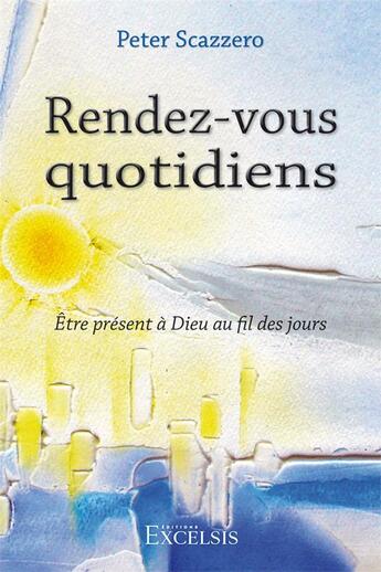 Couverture du livre « Rendez-vous quotidiens ; être présent à Dieu au fil des jours » de Peter Scazzero aux éditions Excelsis