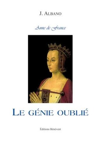 Couverture du livre « Anne de France ; le génie oublié » de J Albano aux éditions Benevent