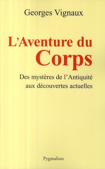 Couverture du livre « L'aventure du corps ; des mystères de l'Antiquité aux découvertes actuelles » de Georges Vignaux aux éditions Pygmalion