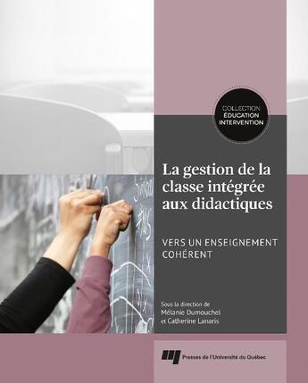 Couverture du livre « La gestion de la classe integrée aux didactiques : vers un enseignement cohérent » de Catherine Lanaris et Melanie Dumouchel et Collectif aux éditions Pu De Quebec