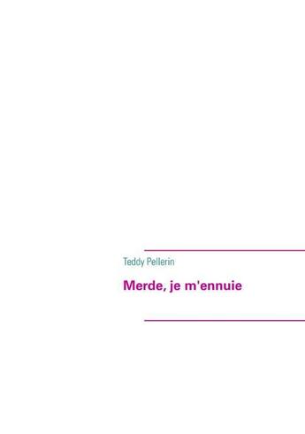 Couverture du livre « Merde, je m'ennuie » de Teddy Pellerin aux éditions Books On Demand