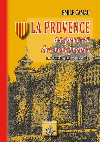 Couverture du livre « La Provence au pouvoir des rois francs ; la provence à travers les siècles » de Emile Camau aux éditions Editions Des Regionalismes