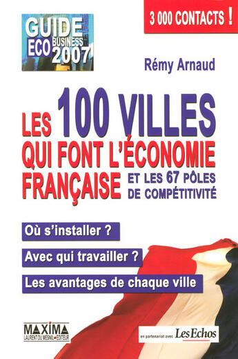 Couverture du livre « Guide éco-business 2007 ; les 100 villes qui font l'économie française et les 67 pôles de compétitivité » de Remy Arnaud aux éditions Maxima