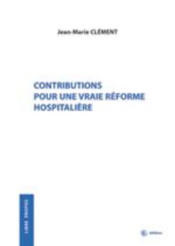 Couverture du livre « Contribution pour une vraie réforme hospitalière » de Jean-Marie Clement aux éditions Les Etudes Hospitalieres
