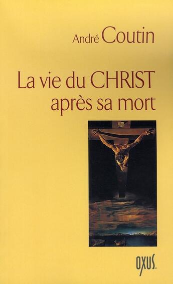 Couverture du livre « La vie du christ apres sa mort » de Andre Coutin aux éditions Oxus