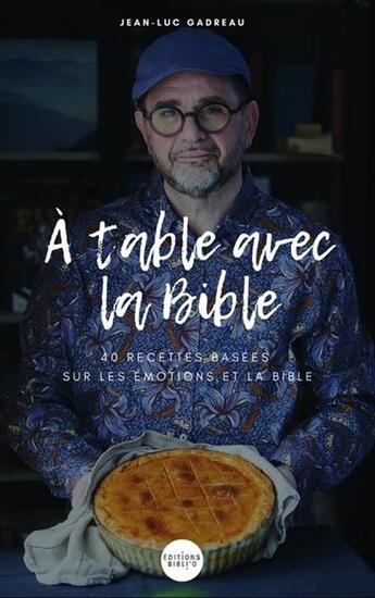 Couverture du livre « À table avec la Bible : 40 recettes basées sur les émotions et la Bible » de Jean-Luc Gadreau aux éditions Bibli'o