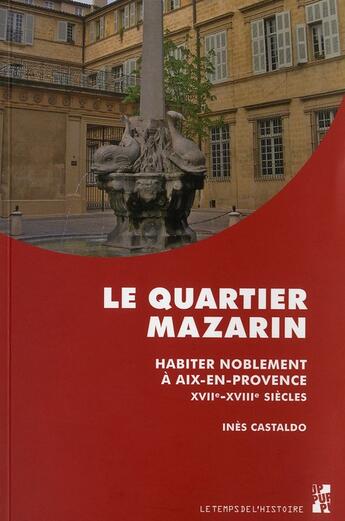 Couverture du livre « Le quartier Mazarin ; habiter noblement à Aix-en-Provence ; XVII-XVIII siècles » de Ines Castaldo aux éditions Pu De Provence