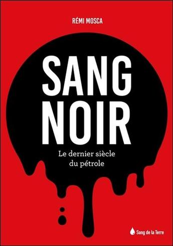 Couverture du livre « Sang noir ; le dernier siècle du pétrole » de Remi Mosca aux éditions Sang De La Terre