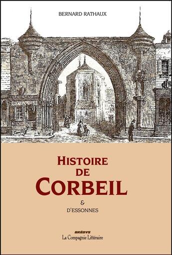 Couverture du livre « Histoire de Corbeil & d'Essonnes : Histoire de Corbeil & d'Essonnes » de Bernard Rathaux aux éditions La Compagnie Litteraire