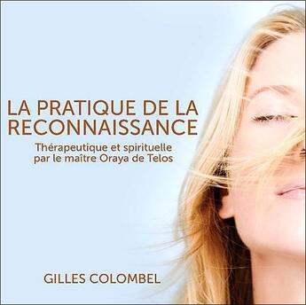 Couverture du livre « La pratique de la reconnaissance ; thérapeutique et spirituelle par le maître Oraya de Telos » de Gilles Colombel aux éditions Ada