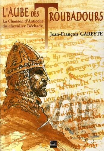 Couverture du livre « L'aube des troubadours ; la chanson d'antioche du chevalier béchade » de Gareyte J-F. aux éditions La Lauze