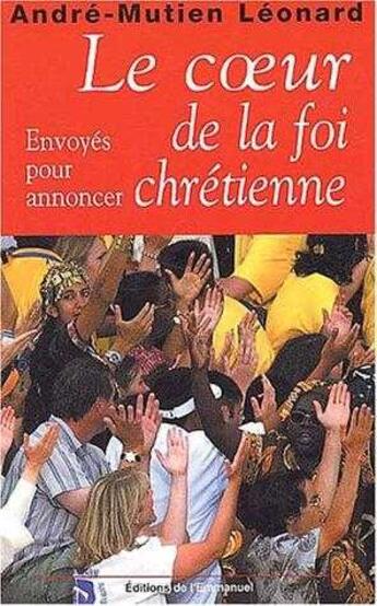 Couverture du livre « Le coeur de la foi chrétienne ; envoyés pour annoncer » de Andre Leonard aux éditions Emmanuel