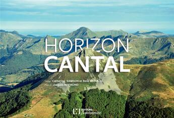 Couverture du livre « Horizon cantal » de Jacques Raymond et Catherine Samson et Rene Becouze aux éditions Flandonniere