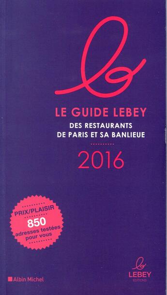 Couverture du livre « Le guide Lebey des restaurants de Paris et sa banlieue (édition 2016) » de  aux éditions Albin Michel