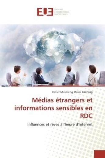 Couverture du livre « Medias etrangers et informations sensibles en rdc - influences et reves a l'heure d'internet » de Mukaleng Makal Kante aux éditions Editions Universitaires Europeennes