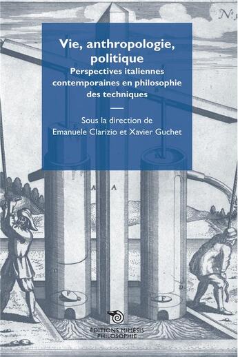 Couverture du livre « Vie, anthropologie, politique ; perspectives italiennes contemporaines en philosophie des techniques » de Xavier Guchet et Emanuele Clarizio et Collectif aux éditions Mimesis