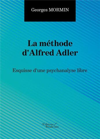 Couverture du livre « La methode d'alfred adler - esquisse d'une psychanalyse libre » de Mormin Georges aux éditions Baudelaire