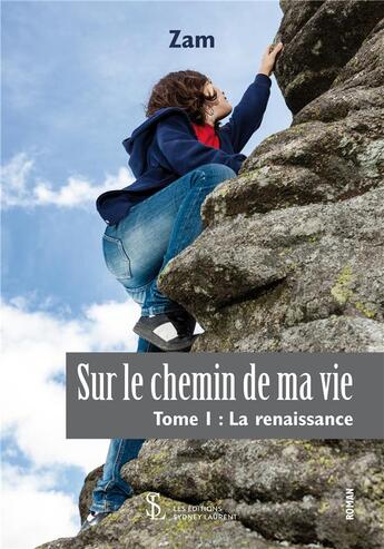 Couverture du livre « Sur le chemin de ma vie tome 1 : la renaissance » de Zam aux éditions Sydney Laurent