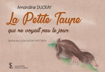 Couverture du livre « La petite taupe qui ne voyait pas le jour » de Amandine Ducray aux éditions Sydney Laurent