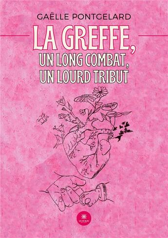 Couverture du livre « La greffe, un long combat, un lourd tribut » de Pontgelard Gaelle aux éditions Le Lys Bleu